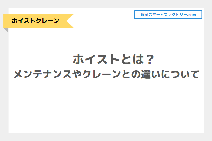 ホイストとは？メンテナンス・点検の頻度とクレーンとの違いをご紹介