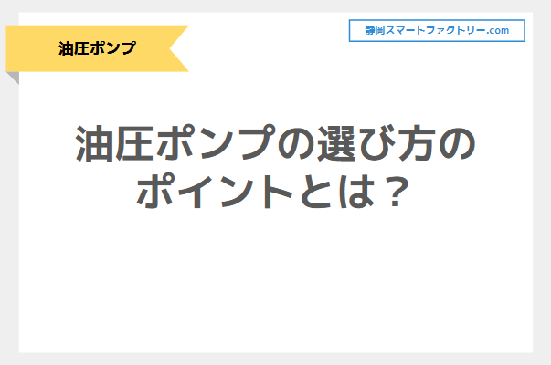 油圧ポンプの選び方のポイントとは？～目的・用途に応じた適切な油圧ポンプを選ぼう～｜静岡スマートファクトリ―.com