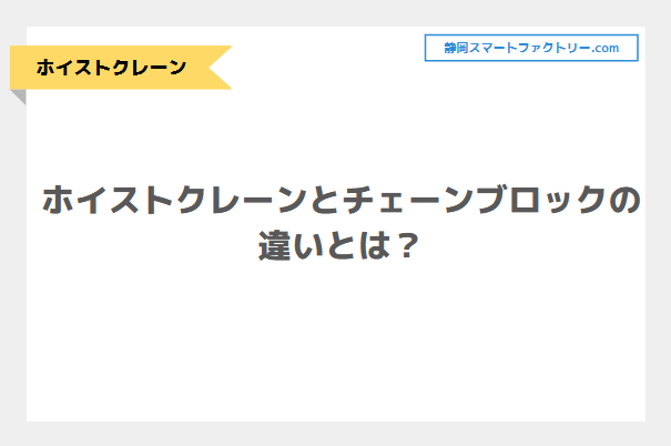 ホイストクレーンとチェーンブロックの違いとは？｜静岡スマートファクトリ―.com