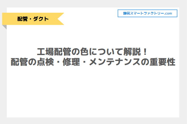 工場配管の色について解説！配管の点検・修理・メンテナンスの重要性