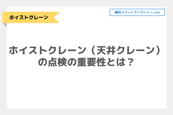 ホイストクレーン（天井クレーン）の点検の重要性とは？｜静岡スマートファクトリ―.com