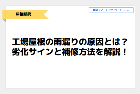 工場屋根の雨漏りの原因とは？劣化サインと補修方法を解説！｜静岡スマートファクトリ―.com