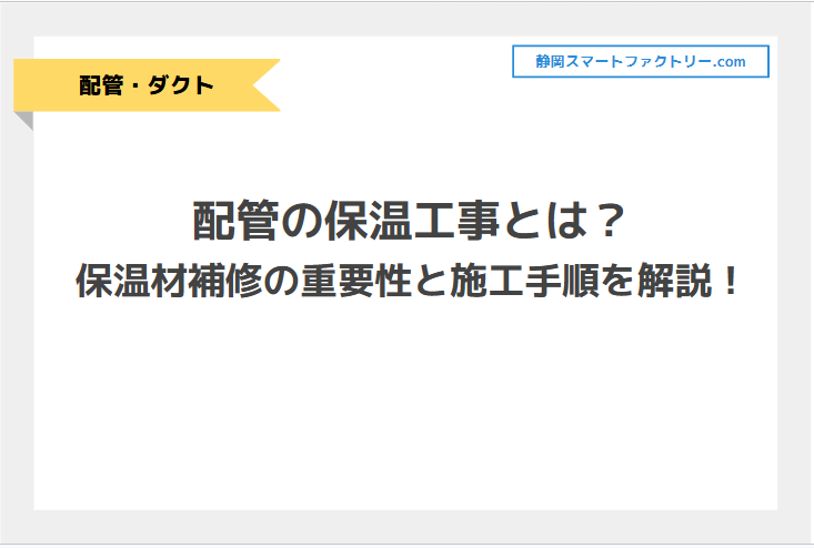 配管の保温工事とは？保温材補修の重要性と施工手順を詳しく解説！｜静岡スマートファクトリ―.com